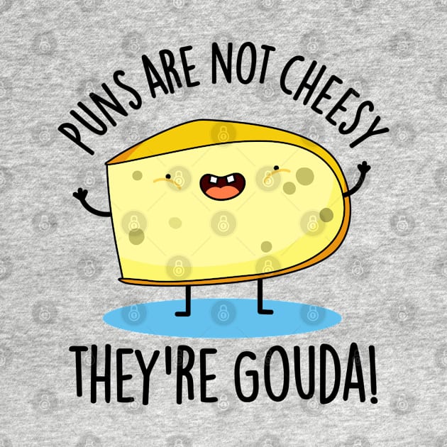 Puns Are Not Cheesy The're Gouda Cute Cheese Pun by punnybone